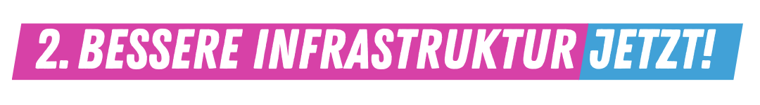 2. Bessere Infrastruktur jetzt!