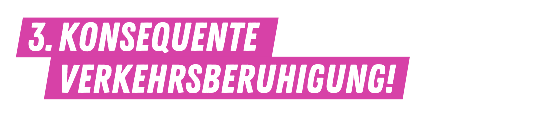 3. Konsequente Verkehrsberuhigung!