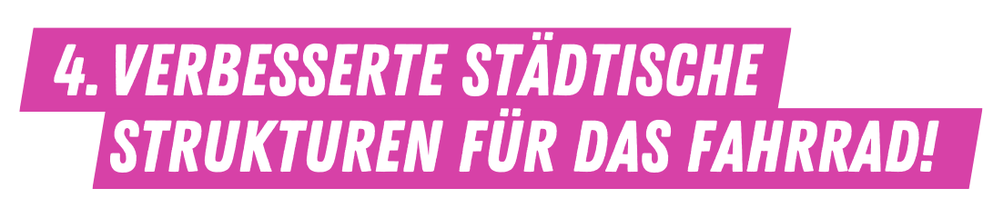 4. Verbesserte städtische Strukturen für das Fahrrad!