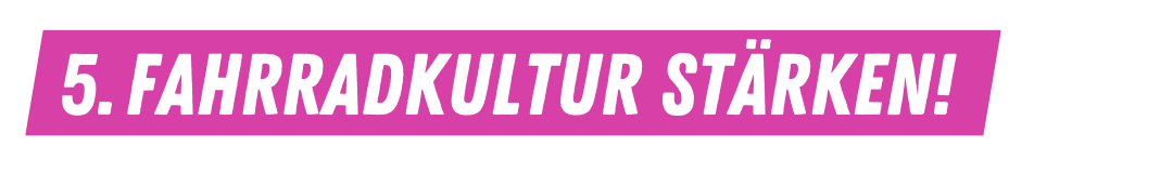 5. Fahrradkultur stärken!